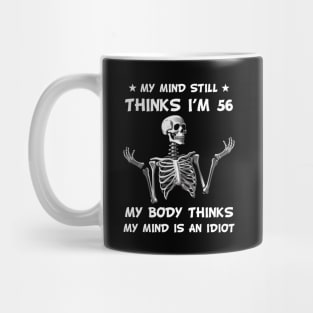 Skeleton My Mind Still Thinks I'm 56 My Body Thinks My Mind Is An Idiot Funny Birthday Mug